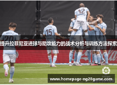 提升拉菲尼亚进球与助攻能力的战术分析与训练方法探索