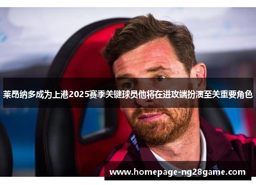 莱昂纳多成为上港2025赛季关键球员他将在进攻端扮演至关重要角色