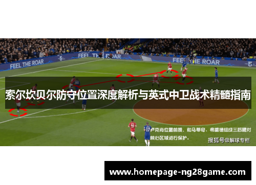 索尔坎贝尔防守位置深度解析与英式中卫战术精髓指南