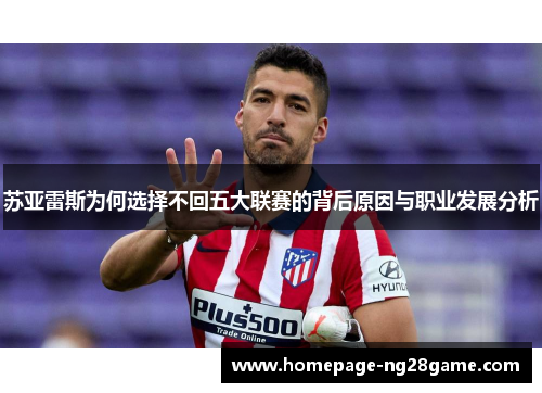 苏亚雷斯为何选择不回五大联赛的背后原因与职业发展分析