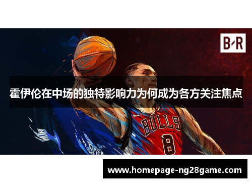 霍伊伦在中场的独特影响力为何成为各方关注焦点