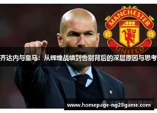 齐达内与皇马：从辉煌战绩到告别背后的深层原因与思考