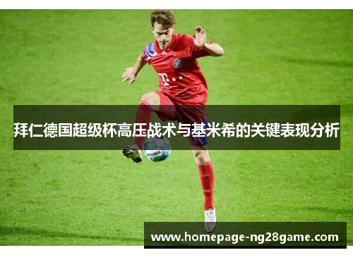 拜仁德国超级杯高压战术与基米希的关键表现分析