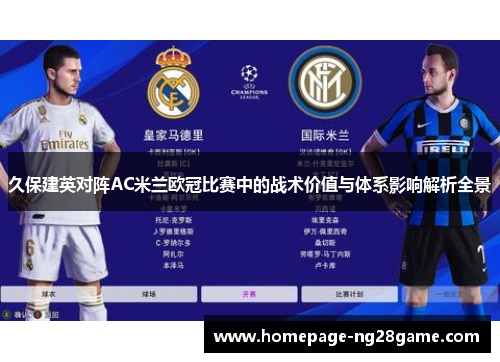 久保建英对阵AC米兰欧冠比赛中的战术价值与体系影响解析全景