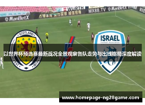 以世界杯预选赛最新战况全景观察各队走势与出线格局深度解读