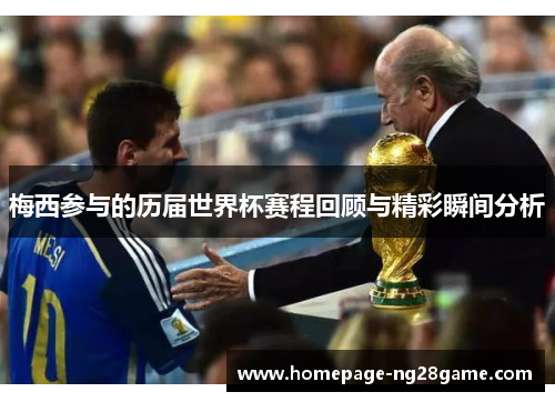 梅西参与的历届世界杯赛程回顾与精彩瞬间分析