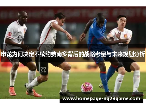 申花为何决定不续约费南多背后的战略考量与未来规划分析