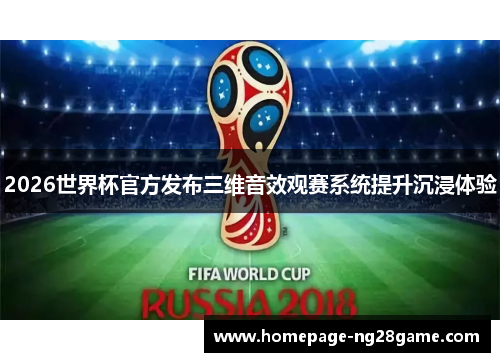 2026世界杯官方发布三维音效观赛系统提升沉浸体验