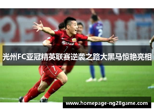 光州FC亚冠精英联赛逆袭之路大黑马惊艳亮相