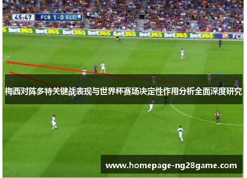 梅西对阵多特关键战表现与世界杯赛场决定性作用分析全面深度研究